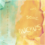 Make Some Ruckus, album by Future Black
