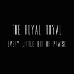Every Little Bit of Praise, альбом The Royal Royal