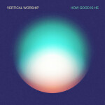 How Good Is He (Live from Chicago), album by Vertical Worship
