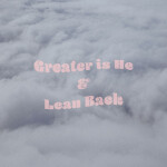 Greater is He & Lean Back