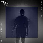 How You Love Me, album by The War Within