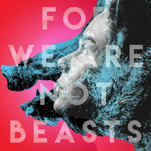 For We Are Not Beasts