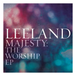 Majesty: The Worship EP, альбом Leeland