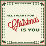 All I Want for Christmas is You, альбом The Sing Team, John Mark McMillan