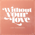 Without Your Love, album by Abby Robertson