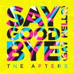 Say Goodbye (Say Hello), альбом The Afters