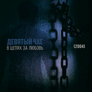 В цепях за Любовь (2004), album by Девятый Час