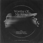 Worthy of My Song (Worthy of It All), album by Phil Wickham