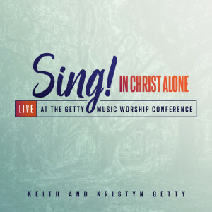 Sing! In Christ Alone - Live At The Getty Music Worship Conference, album by Keith & Kristyn Getty