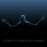 I Stretch Forth My Hands