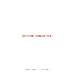 Kissers and Killers: The Acoustic Sessions, альбом The Choir