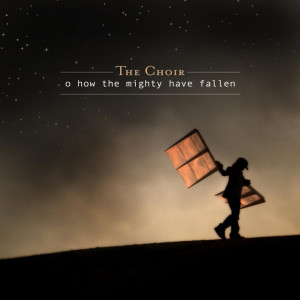 O How the Mighty Have Fallen, album by The Choir