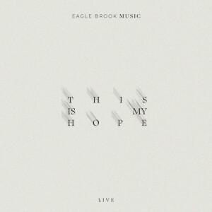 This Is My Hope (Live), album by Eagle Brook Music