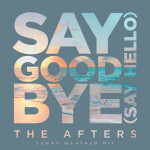 Say Goodbye (Say Hello) [Sunny Weather Mix], album by The Afters