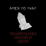 Amen to That, album by Disciple, Trampolines, Legin