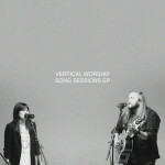 Songs Sessions - EP, album by Vertical Worship