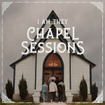 Chapel Sessions, album by I AM THEY