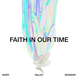 Faith in Our Time (Deluxe LP), альбом River Valley Worship