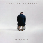 Fight On My Knees, album by Evan Craft