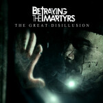 The Great Disillusion, album by Betraying The Martyrs