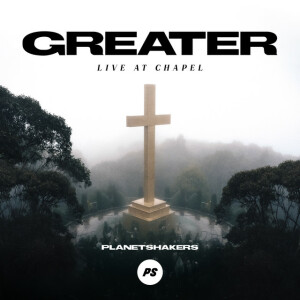 Greater: Live At Chapel, альбом Planetshakers