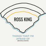 Things That I'm Afraid Of (Revisited, Acoustic), album by Ross King