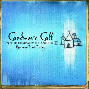 In The Company of Angels II - The World Will Sing, альбом Caedmon's Call