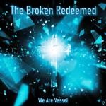 The Broken Redeemed, альбом We Are Vessel