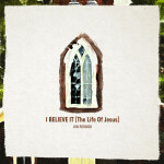 I Believe It (The Life of Jesus), album by Jon Reddick