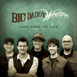 Love Come To Life, альбом Big Daddy Weave