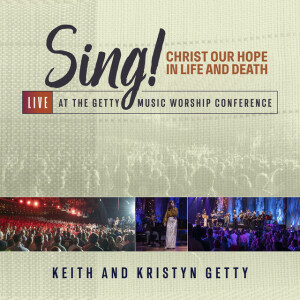 Sing! Christ Our Hope In Life And Death (Live At The Getty Music Worship Conference), album by Keith & Kristyn Getty