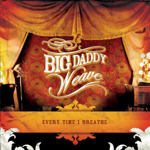 Every Time I Breathe, album by Big Daddy Weave