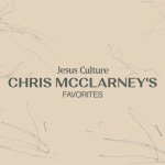 Jesus Culture: Chris McClarney's Favorites
