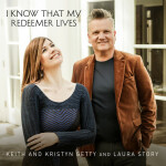 I Know That My Redeemer Lives, альбом Keith & Kristyn Getty, Laura Story