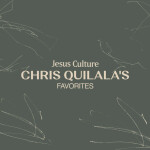 Jesus Culture: Chris Quilala's Favorites