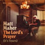 The Lord's Prayer (It's Yours) [Acoustic], альбом Matt Maher