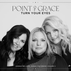 Turn Your Eyes (Songs We Love, Songs You Know) Volume II, album by Point Of Grace