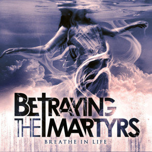 Breathe In Life, album by Betraying The Martyrs