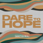 Dare to Hope, album by Sanctus Real