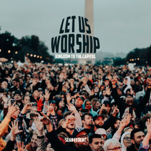 Let Us Worship - Kingdom to the Capitol, album by Sean Feucht