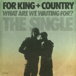 What Are We Waiting For? (The Single), album by for KING & COUNTRY