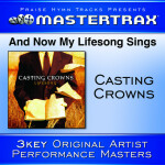 And Now My Lifesong Sings [Performance Tracks], альбом Casting Crowns