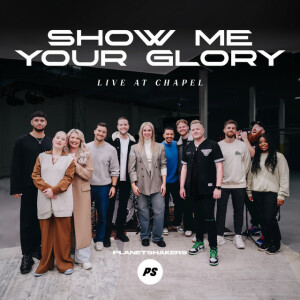 Show Me Your Glory (Live At Chapel), альбом Planetshakers