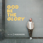 God Be The Glory, album by We Are Messengers