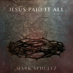 Jesus Paid It All, album by Mark Schultz