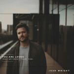 You Are Loved (Has Anybody Told You), альбом Josh Wright