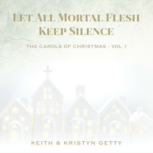 Let All Mortal Flesh Keep Silence (The Carols of Christmas Vol. 1), album by Keith & Kristyn Getty