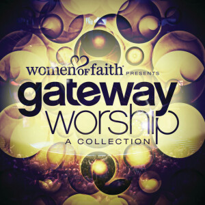 Women Of Faith Presents Gateway Worship A Collection, альбом Gateway Worship