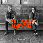 Why Would I Question, album by The Lowly Heirs