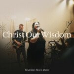 Christ Our Wisdom (Live), альбом Sovereign Grace Music